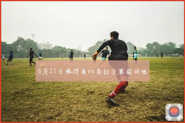 6月21日佛得角vs乌拉圭赛前训练