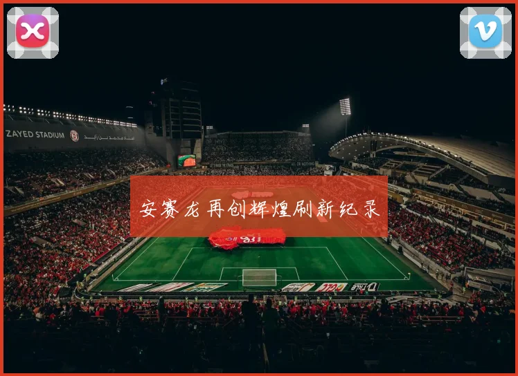 安赛龙再创辉煌刷新纪录