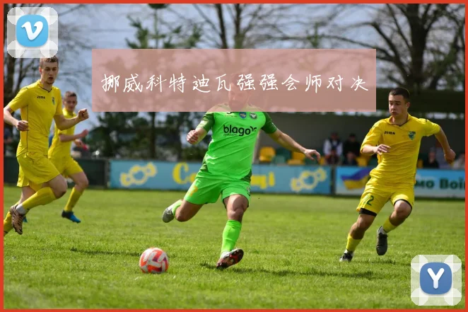 挪威科特迪瓦强强会师对决
