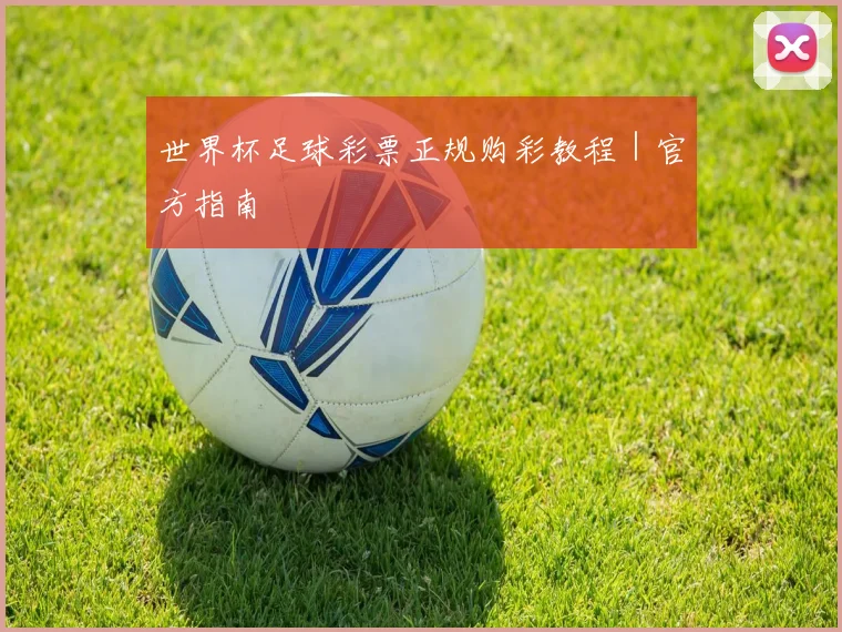世界杯足球彩票正规购彩教程｜官方指南