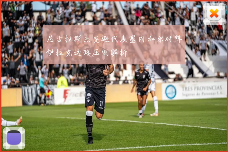 尼古拉斯杰克逊代表塞内加尔对阵伊拉克边路压制解析