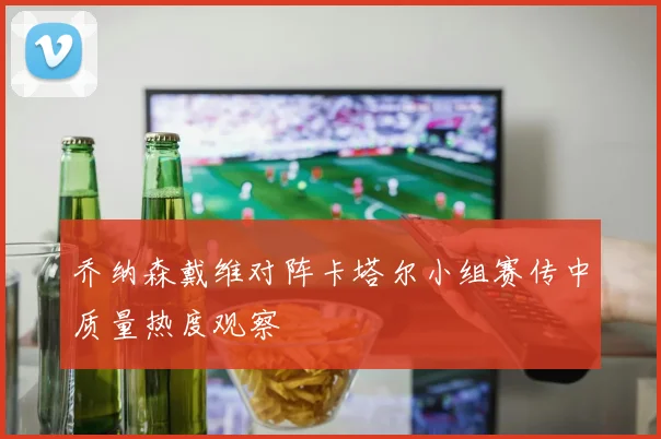 乔纳森戴维对阵卡塔尔小组赛传中质量热度观察